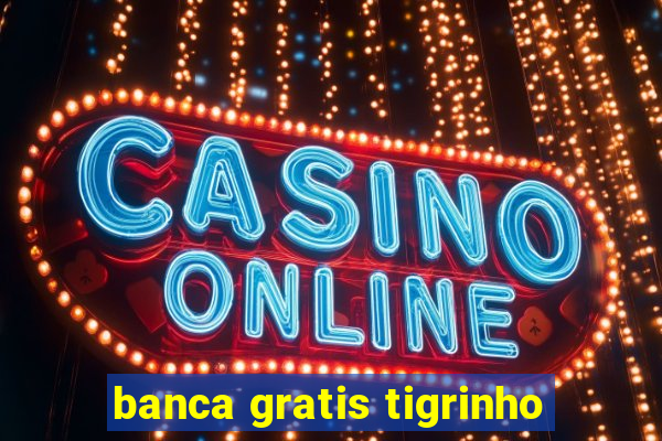 banca gratis tigrinho